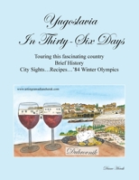 Yugoslavia in Thirty-Six Days: Touring This Fascinating Country Brief History City Sights...Recipes...'84 Winter Olympics 166416331X Book Cover