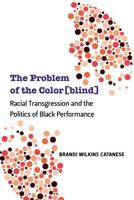 The Problem of the Color[blind]: Racial Transgression and the Politics of Black Performance 0472051261 Book Cover