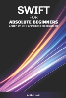 Swift for Absolute Beginners: A Step-by-Step Approach for Beginners (Absolute Code: The Beginner's Series) B0DWJSMVH1 Book Cover