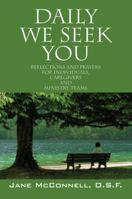 Daily We Seek You: Reflections and Prayers for Individuals,Caregivers and Ministry Teams 1432781650 Book Cover