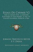 Essais De Chymie V2: Sur La Chaux Vive, La Matiere Elastique Et Electrique, Le Feu, Et L'Acide Universel Primitif (1766) 1166054306 Book Cover