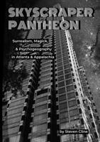 Skyscraper Pantheon: Surrealism, Magick, & Psychogeography in Atlanta & Appalachia 1257749684 Book Cover