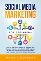 Social Media Marketing for Beginners: How to Use Social Media for Business&Content Creation Essentials in 2020. A guide to Become an Influencer and Maximize Your Success Online with Digital Marketing 1693768046 Book Cover