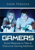 Gamers: Some Measures to Take to Overcome Gaming Addiction 1502503832 Book Cover