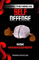 Using The Mind as Self-Defense: Risk Management B0FB8Z9KWL Book Cover