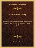 Early Wood Carving: Twenty Examples Selected From The Misereres In The Choir Of The Cathedral Of St. Peter 1120190347 Book Cover