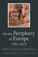 On the Periphery of Europe, 1762–1825: The Self-Invention of the Russian Elite 0875807852 Book Cover