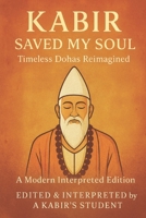 Kabir Saved My Soul - Timeless Dohas Reimagined: A Modern Interpreted Edition B0G3L3SW9C Book Cover