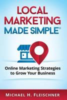Local Marketing Made Simple: Online Marketing Strategies to Grow Your Business 1532817665 Book Cover