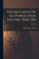The Influence Of Sea Power Upon History, 1660-1783; Volume 2 1015462960 Book Cover