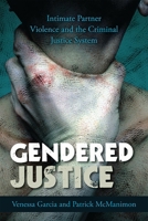 Gendered Justice: Intimate Partner Violence and the Criminal Justice System 0742566447 Book Cover