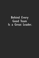 Behind Every Good Team is a Great Leader.: Lined Notebook (110 Pages 6 x 9 ) 1673524079 Book Cover