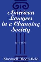 American Lawyers in a Changing Society, 1776-1876 0674732987 Book Cover