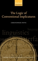 The Logic of Conventional Implicatures (Oxford Studies in Theoretical Linguistics) 0199273820 Book Cover
