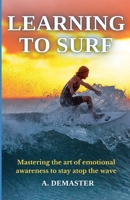 Learning to Surf: Mastering the Art of Emotional Awareness to Stay Atop the Wave B0CDK5KXCH Book Cover