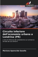 Circuito inferiore dell'economia urbana a Londrina (PR): L'area di influenza del camelódromo sul commercio formale dei suoi dintorni 6206296008 Book Cover