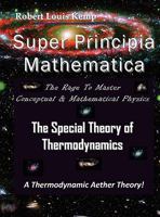 Super Principia Mathematica - The Rage to Master Conceptual & Mathematica Physics - The Special Theory of Thermodynamics 0984151818 Book Cover