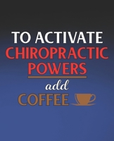 To Activate Chiropractic Powers Add Coffee: Funny Chiropractor Gift, College Ruled Composition Notebook, 7.5 x 9.25 Blank Lined Journal to Write in, Diary Note Book 1675637261 Book Cover