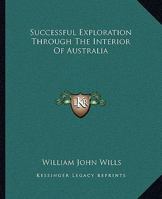 Successful Exploration Through The Interior Of Australia 1162686111 Book Cover