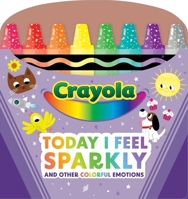 Crayola: Today I Feel Sparkly: And Other Colorful Emotions (A Crayola Shaped Board Book for Toddlers) (Crayola/BuzzPop) 1499817096 Book Cover