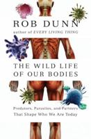 The Wild Life of Our Bodies: Predators, Parasites, and Partners That Shape Who We Are Today 0061806463 Book Cover