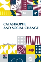 Catastrophe And Social Change: Based Upon A Sociological Study Of The Halifax Disaster B0DQ93ZG2B Book Cover