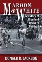 Maroon & White: My Story of Bluefield Beavers Football 1737535904 Book Cover