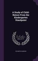 A Study of Child-Nature from the Kindergarten Standpoint 1530991390 Book Cover