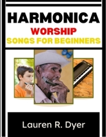 Harmonica Worship Songs For Beginners: Easy Christian Melodies, Breathing Secrets, And Step-By-Step Gospel Songs To Play Confidently In Days B0H2LFMLCJ Book Cover