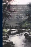 (Yü Yen Tzu Erh Chi), a Progressive Course Designed to Assist the Student of Colloquial Chinese as Spoken in the Capital and the Metropolitan Departme 1021462977 Book Cover