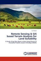 Remote Sensing & GIS based Terrain Analysis for Land Suitability: A Study of Igo River Basin in West Siang District of Arunachal Pradesh, Eastern Himalaya 3848447452 Book Cover