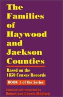 The Families of Haywood and Jackson Counties, North Carolina: Based on the 1850 Census Records (Families of Haywood and Jackson Counties) 1566640709 Book Cover