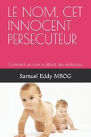 LE NOM, CET INNOCENT PERSECUTEUR: Comment un nom a détruit des existences B09JBQFBD5 Book Cover