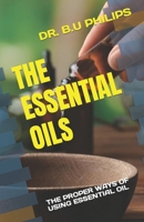 THE ESSENTIAL OILS: THE PROPER WAYS OF USING ESSENTIAL OIL B0C2RH7HND Book Cover
