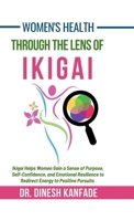 Women's Health Through The Lens of Ikigai: Ikigai Helps Women Gain a Sense of Purpose, Self-Confidence, and Emotional Resilience to Redirect Energy to Positive Pursuits B0F3V34FJY Book Cover