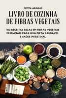 Livro de Cozinha de Fibras Vegetais - 100 Receitas Ricas Em Fibras Vegetais Essenciais Para Uma Dieta Saudável E Saúde Intestinal 1805420593 Book Cover