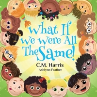 What If We Were All The Same!: A Children's Book About Ethnic Diversity and Inclusion 1733152474 Book Cover
