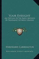 Your Eyesight: An Outline of the Bates Method of Treatment Without Glasses 1428608435 Book Cover
