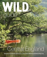 Wild Guide Central England: Adventures in the Peak District, Cotswolds, Midlands and Welsh Marches 1910636207 Book Cover