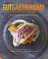 Gut Gastronomy: Revolutionise Your Eating to Create Great Health 1909342831 Book Cover