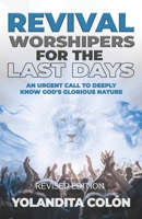 Revival Worshipers For The Last Days: An Urgent Call to Deeply Know God's Glorious Nature, Revised Edition 1964673046 Book Cover