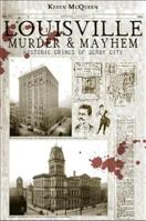 Louisville Murder & Mayhem Historic Crimes of Derby City 1609495667 Book Cover
