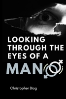 LOOKING through the eyes of a MAN: Men's women's relationships in the real world of the 21st century! Naked brutal truth, psychological approach to the subject. B08GVJLN4Q Book Cover