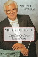 Victor Feldbrill: Canadian Conductor Extraordinaire 1554887682 Book Cover