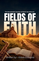 Fields of Faith: The Remarkable Journey of Edwin Jay Edwards 1967887357 Book Cover