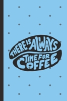 There is Always Time For Coffee: Caffeine | But First Coffee | Nurses | Cup of Joe | I love Coffee | Gift Under 10 | Cold Drip | Cafe Work Space | Barista | Coffee Beans | Aficionados | Flat White 1697539092 Book Cover