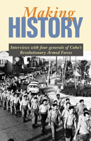 Making History: Interviews with Four Generals of Cuba's Revolutionary Armed Forces 0873489020 Book Cover
