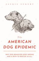 The American Dog Epidemic: Why Dog Behavior Goes Wrong and a Path to Rescue Us All B0G6PJ3LX6 Book Cover