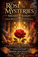 The Rose of Mysteries- Shoshan Sodot: A Brief Analysis of the Work of the Kabbalist Rabbi Moshé ben Yaacob (1448-1519 (Kabbalah English) B0GVNBM3XV Book Cover