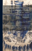 An Elementary Treatise On Advanced-Guard, Out-Post, and Detachment Service of Troops: And the Manner of Posting and Handling Them in Presence of an ... for the Military Service of the United 1019389052 Book Cover
